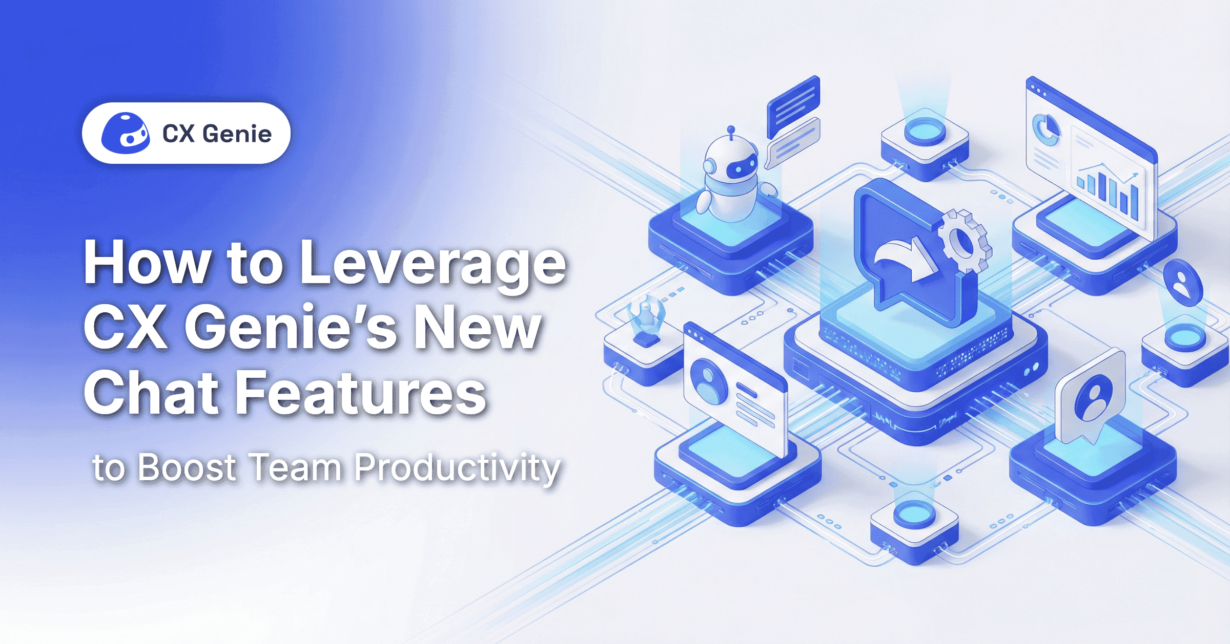 How to Leverage CX Genie’s New Chat Features to Boost Team Productivity